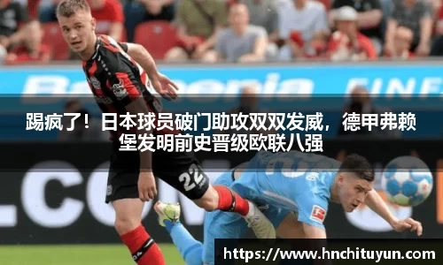 踢疯了！日本球员破门助攻双双发威，德甲弗赖堡发明前史晋级欧联八强